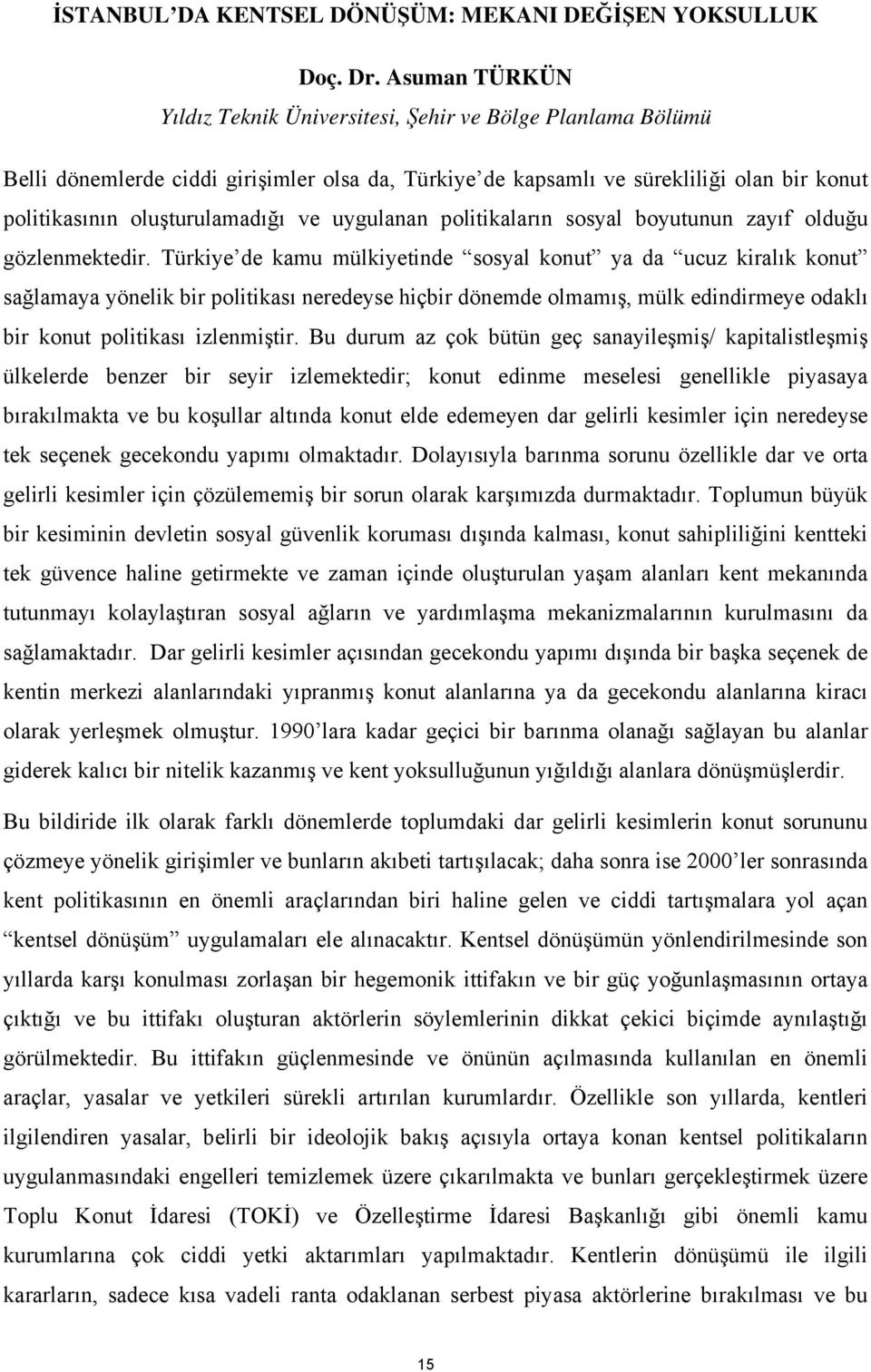 uygulanan politikaların sosyal boyutunun zayıf olduğu gözlenmektedir.