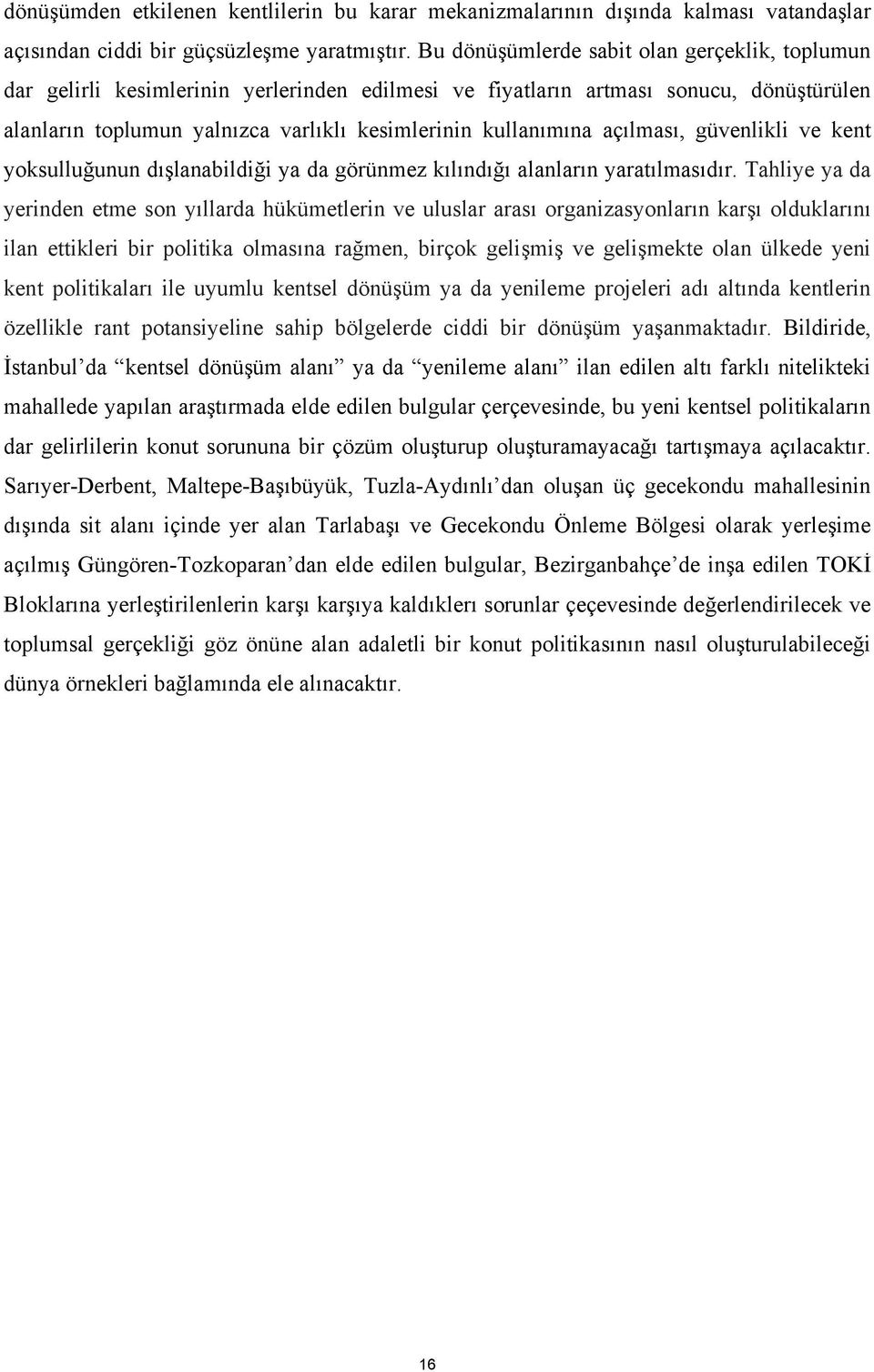 açılması, güvenlikli ve kent yoksulluğunun dışlanabildiği ya da görünmez kılındığı alanların yaratılmasıdır.