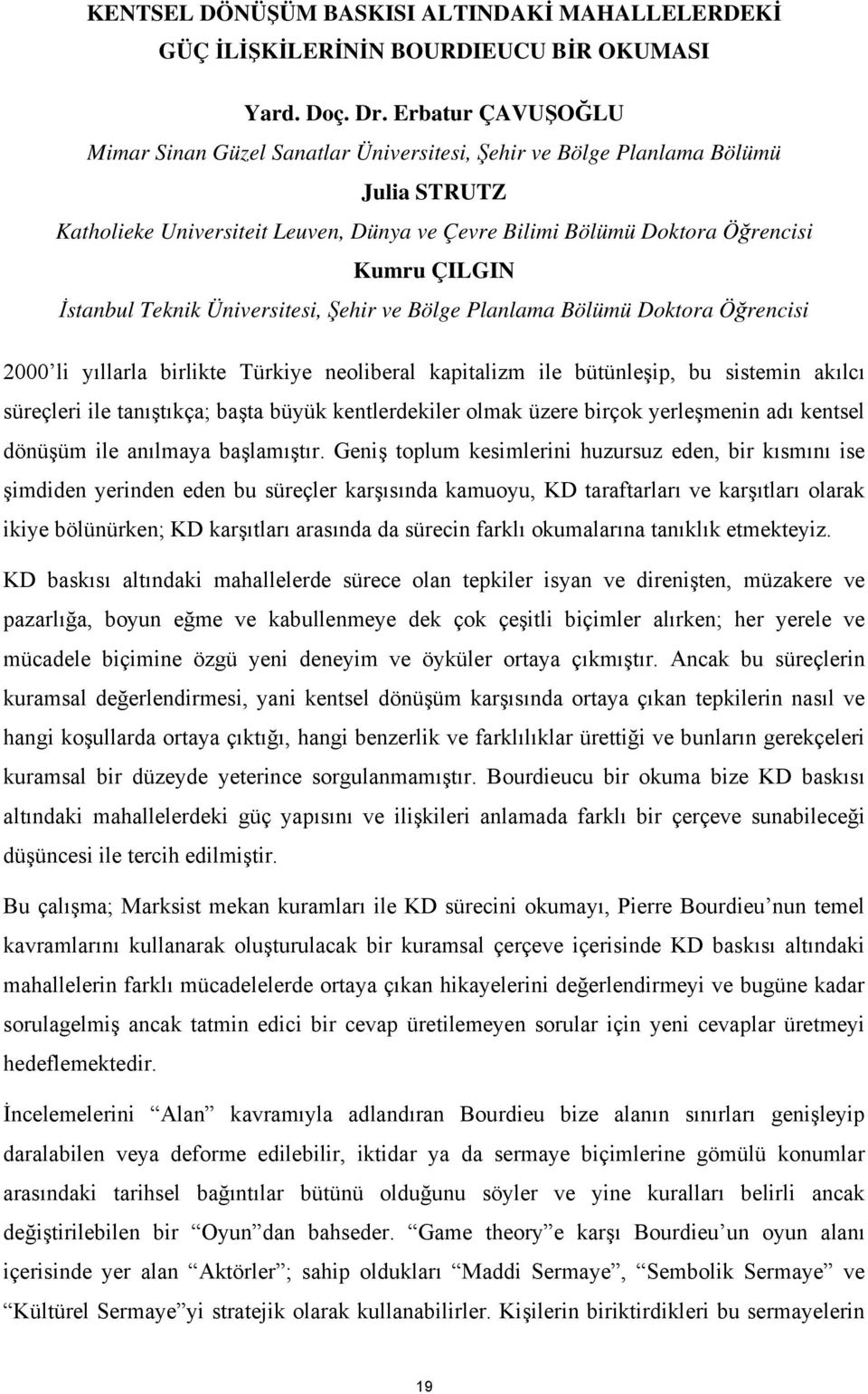 İstanbul Teknik Üniversitesi, Şehir ve Bölge Planlama Bölümü Doktora Öğrencisi 2000 li yıllarla birlikte Türkiye neoliberal kapitalizm ile bütünleşip, bu sistemin akılcı süreçleri ile tanıştıkça;