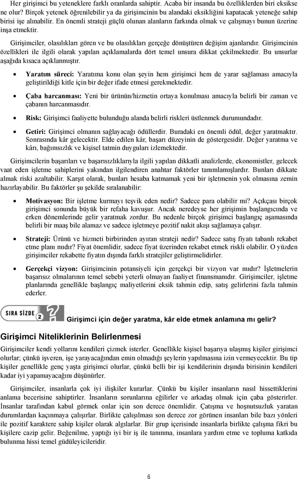 En önemli strateji güçlü olunan alanların farkında olmak ve çalışmayı bunun üzerine inşa etmektir. Girişimciler, olasılıkları gören ve bu olasılıkları gerçeğe dönüştüren değişim ajanlarıdır.