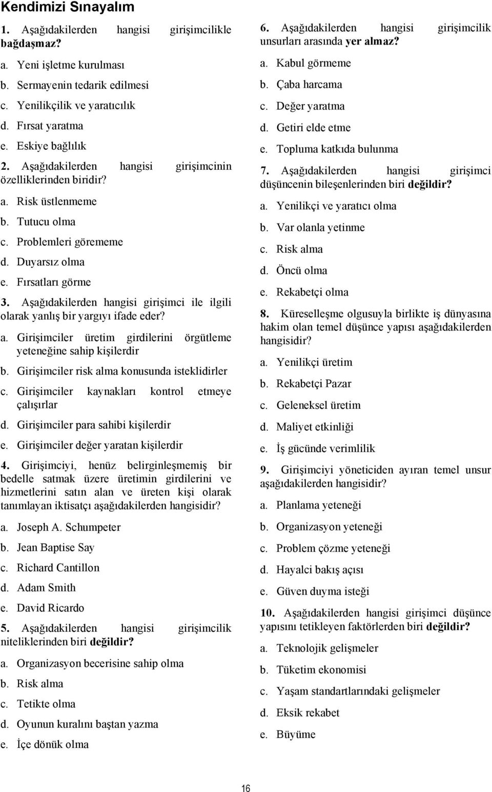 Aşağıdakilerden hangisi girişimci ile ilgili olarak yanlış bir yargıyı ifade eder? a. Girişimciler üretim girdilerini örgütleme yeteneğine sahip kişilerdir b.