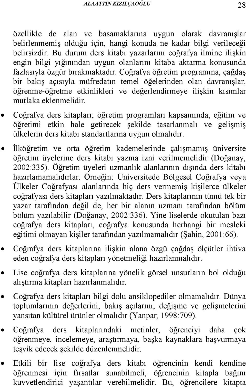 Coğrafya öğretim programına, çağdaş bir bakış açısıyla müfredatın temel öğelerinden olan davranışlar, öğrenme-öğretme etkinlikleri ve değerlendirmeye ilişkin kısımlar mutlaka eklenmelidir.