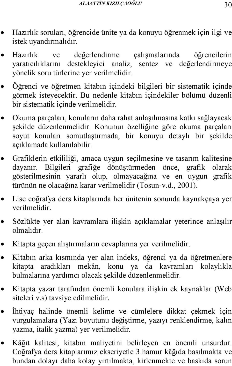 Öğrenci ve öğretmen kitabın içindeki bilgileri bir sistematik içinde görmek isteyecektir. Bu nedenle kitabın içindekiler bölümü düzenli bir sistematik içinde verilmelidir.