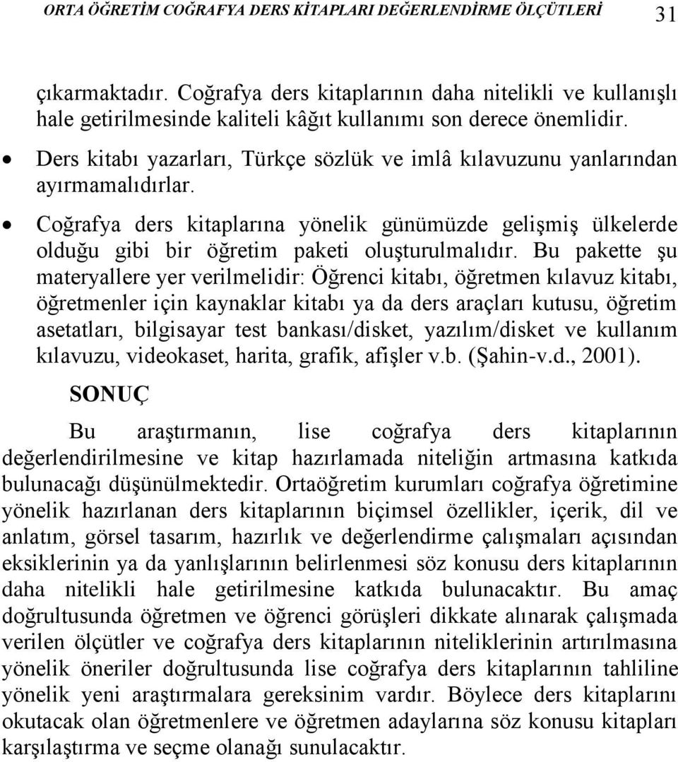 Ders kitabı yazarları, Türkçe sözlük ve imlâ kılavuzunu yanlarından ayırmamalıdırlar. Coğrafya ders kitaplarına yönelik günümüzde gelişmiş ülkelerde olduğu gibi bir öğretim paketi oluşturulmalıdır.