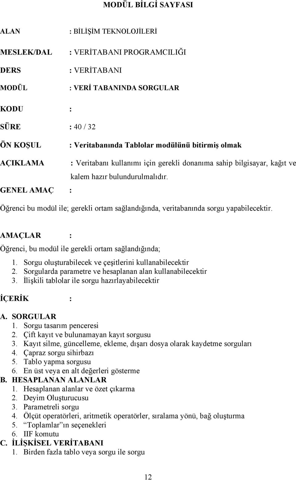 GENEL AMAÇ : Öğrenci bu modül ile; gerekli ortam sağlandığında, veritabanında sorgu yapabilecektir. AMAÇLAR : Öğrenci, bu modül ile gerekli ortam sağlandığında; 1.