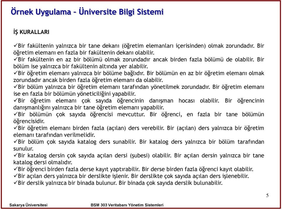 Bir bölüm ise yalnızca bir fakültenin altında yer alabilir. Bir öğretim elemanı yalnızca bir bölüme bağlıdır.