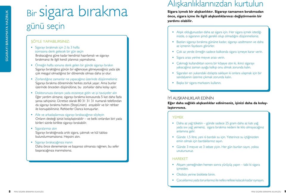 Örneğin hafta sonuna denk gelen bir günde sigarayı bırakın Sigarayı bıraktığınız günün bir eğlenceye gitmeyeceğiniz yada işle çok meşgul olmadığınız bir dönemde olması daha iyi olur.