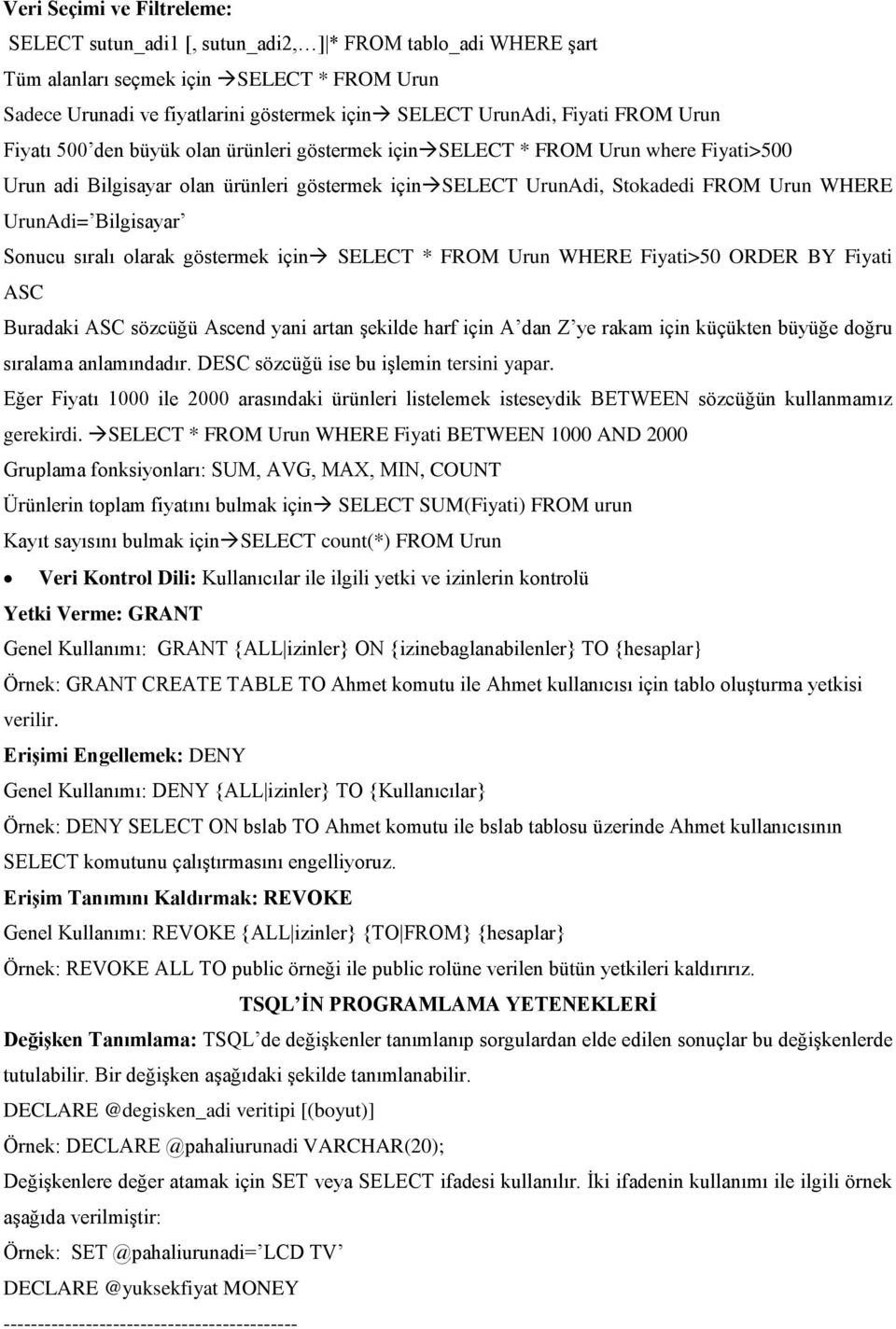 UrunAdi= Bilgisayar Sonucu sıralı olarak göstermek için SELECT * FROM Urun WHERE Fiyati>50 ORDER BY Fiyati ASC Buradaki ASC sözcüğü Ascend yani artan şekilde harf için A dan Z ye rakam için küçükten