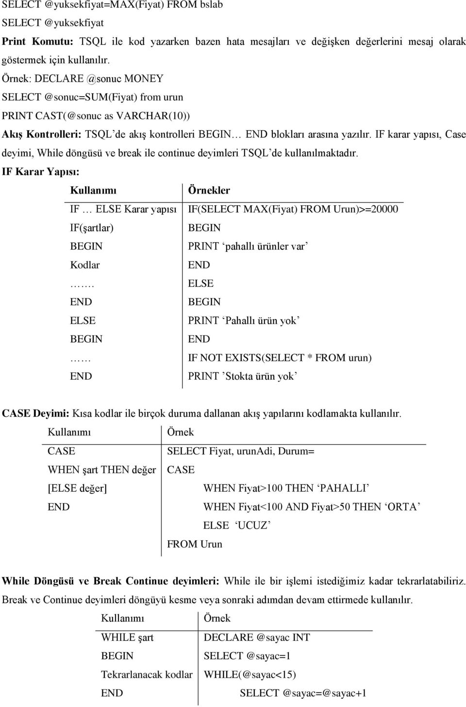 IF karar yapısı, Case deyimi, While döngüsü ve break ile continue deyimleri TSQL de kullanılmaktadır.