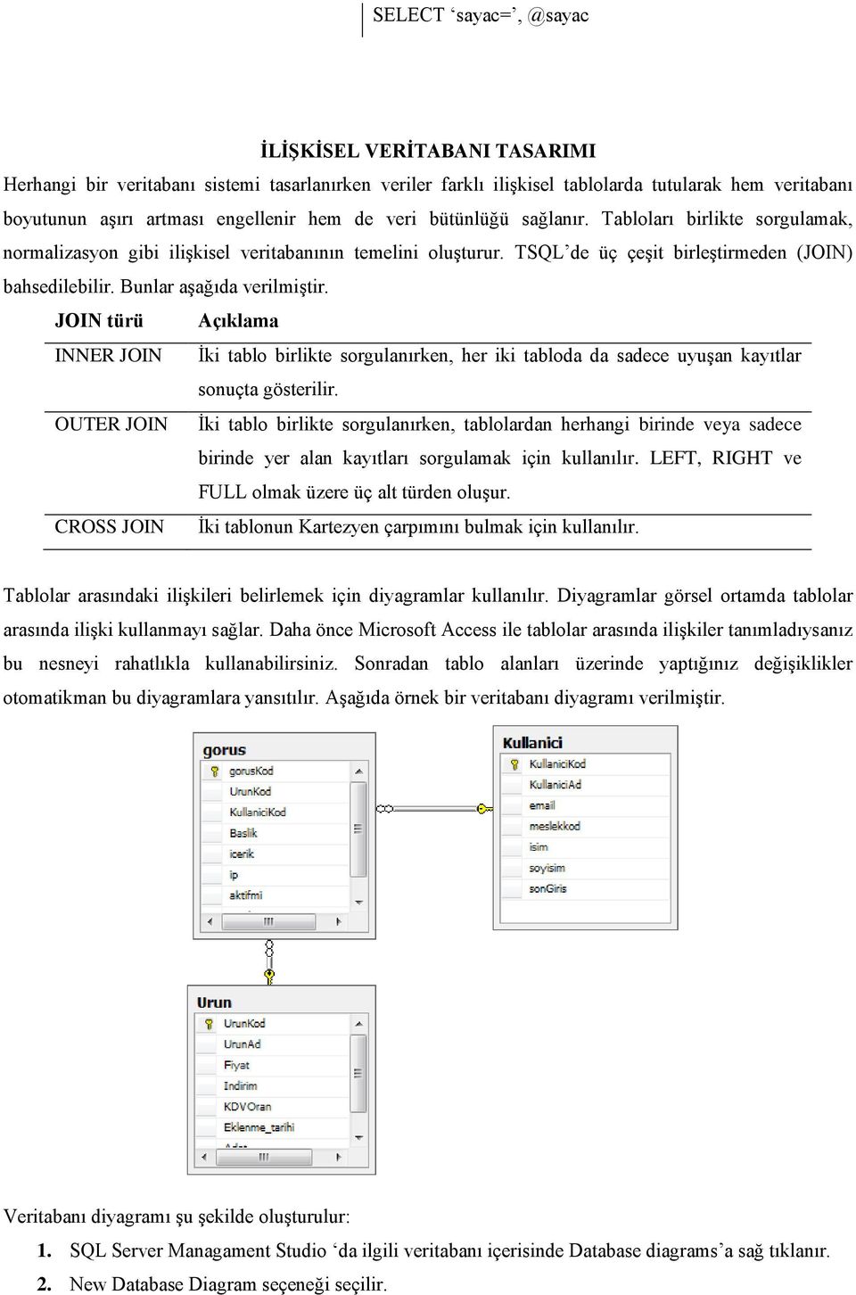 Bunlar aşağıda verilmiştir. JOIN türü Açıklama INNER JOIN İki tablo birlikte sorgulanırken, her iki tabloda da sadece uyuşan kayıtlar sonuçta gösterilir.