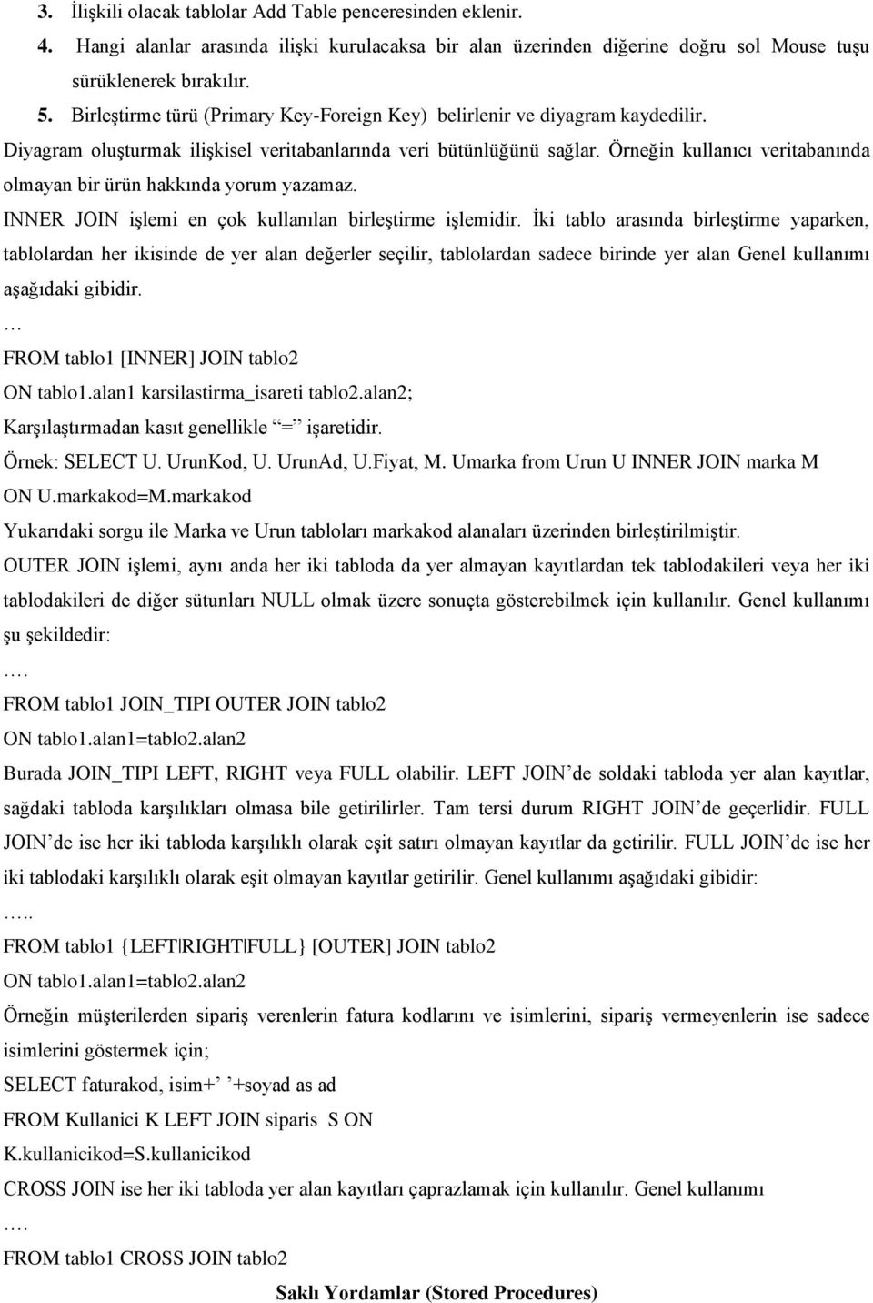 Örneğin kullanıcı veritabanında olmayan bir ürün hakkında yorum yazamaz. INNER JOIN işlemi en çok kullanılan birleştirme işlemidir.