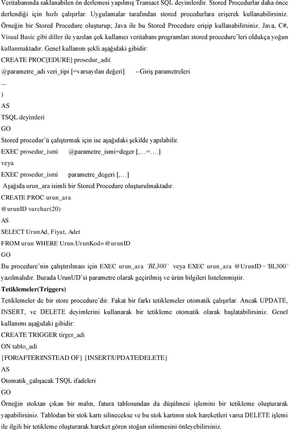 Java, C#, Visual Basic gibi diller ile yazılan çok kullanıcı veritabanı programları stored procedure leri oldukça yoğun kullanmaktadır.