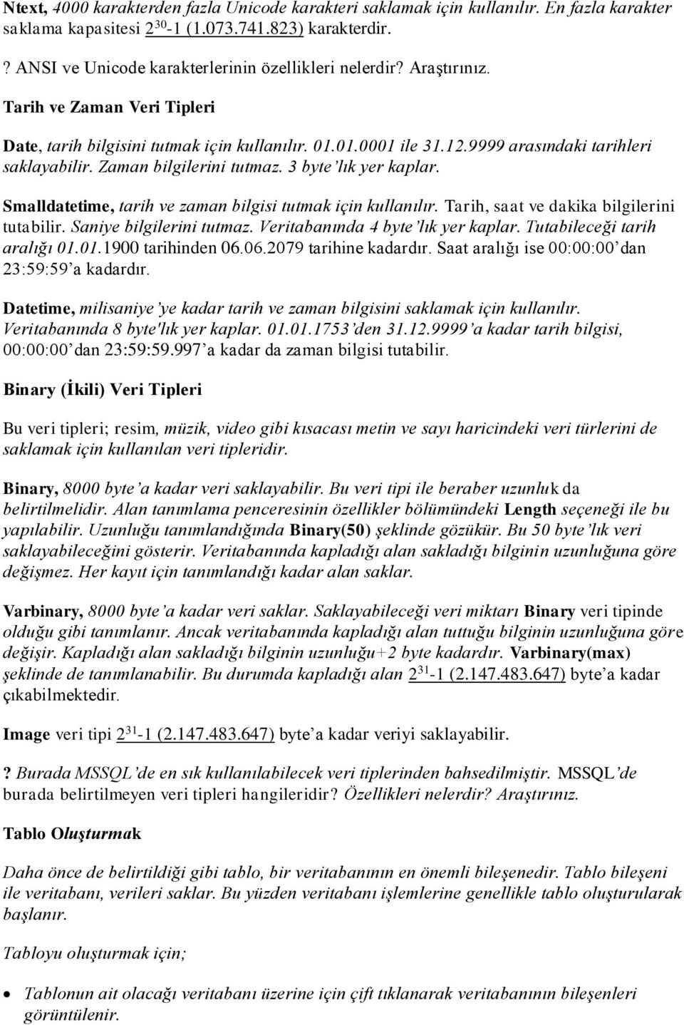 Smalldatetime, tarih ve zaman bilgisi tutmak için kullanılır. Tarih, saat ve dakika bilgilerini tutabilir. Saniye bilgilerini tutmaz. Veritabanında 4 byte lık yer kaplar.