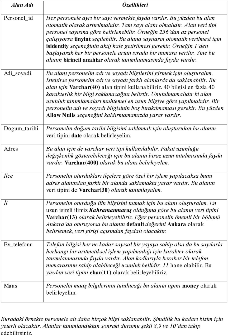 Bu alana sayıların otomatik verilmesi için isidentity seçeneğinin aktif hale getirilmesi gerekir. Örneğin 1 den başlayarak her bir personele artan sırada bir numara verilir.