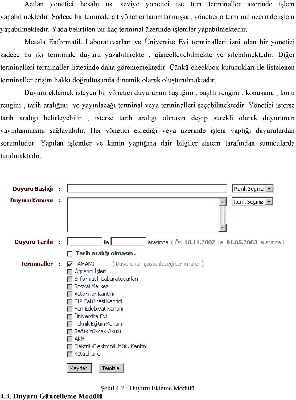 Mesala Enformatik Laboratuvarları ve Üniversite Evi terminalleri izni olan bir yönetici sadece bu iki terminale duyuru yazabilmekte, güncelleyebilmekte ve silebilmektedir.