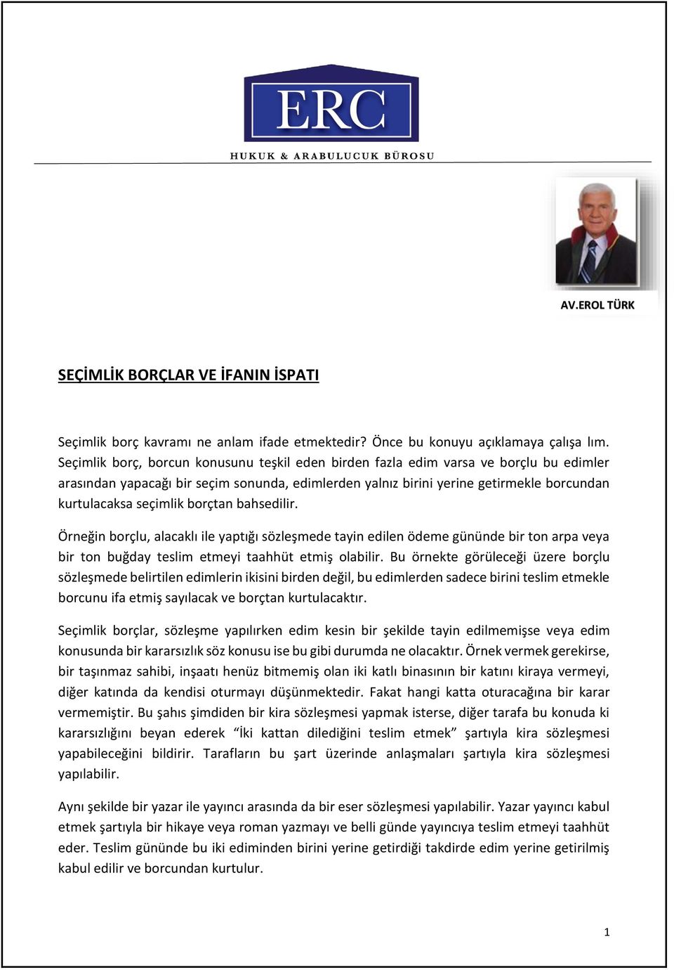 seçimlik borçtan bahsedilir. Örneğin borçlu, alacaklı ile yaptığı sözleşmede tayin edilen ödeme gününde bir ton arpa veya bir ton buğday teslim etmeyi taahhüt etmiş olabilir.