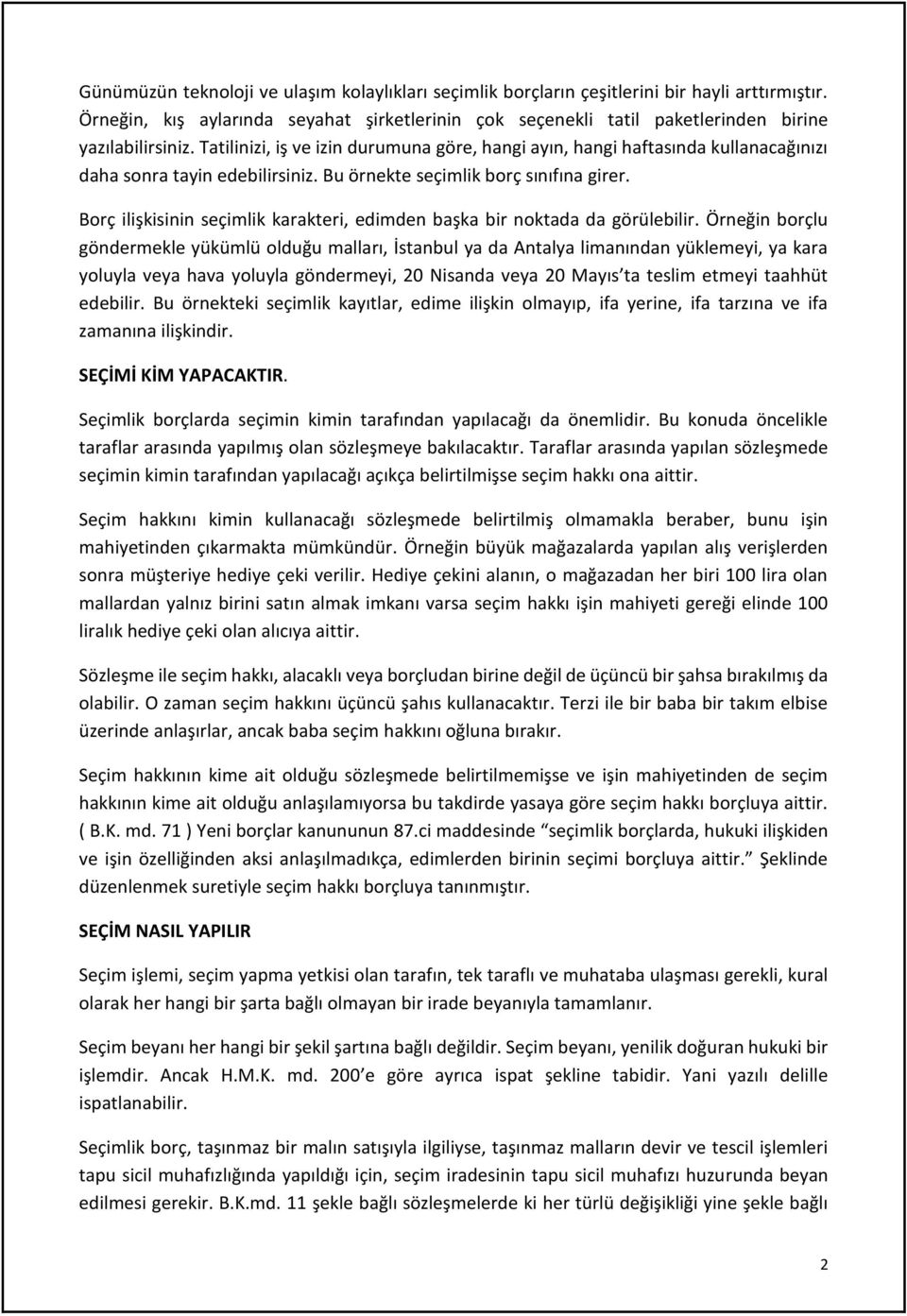 Tatilinizi, iş ve izin durumuna göre, hangi ayın, hangi haftasında kullanacağınızı daha sonra tayin edebilirsiniz. Bu örnekte seçimlik borç sınıfına girer.