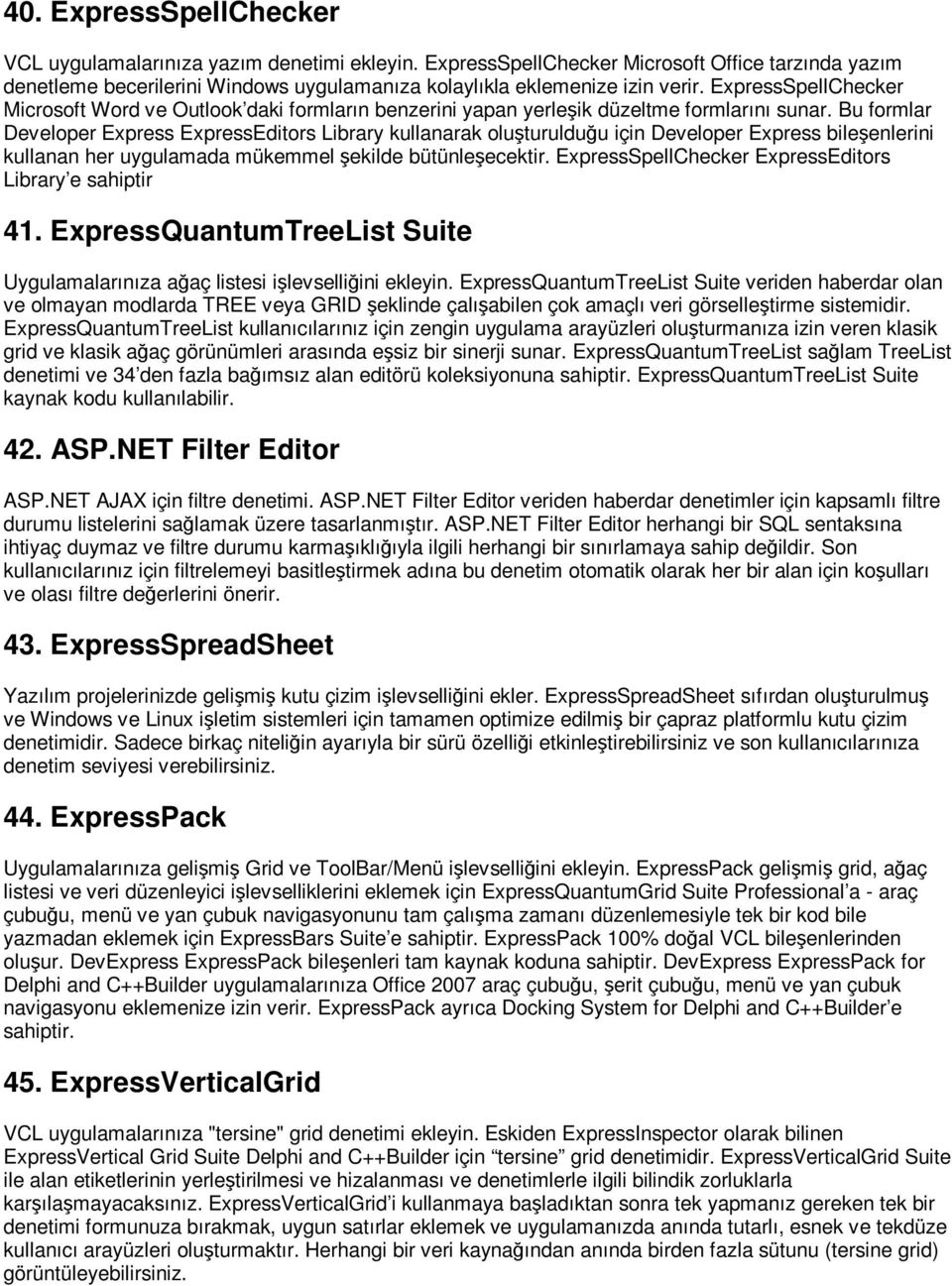 Bu formlar Developer Express ExpressEditors Library kullanarak oluşturulduğu için Developer Express bileşenlerini kullanan her uygulamada mükemmel şekilde bütünleşecektir.