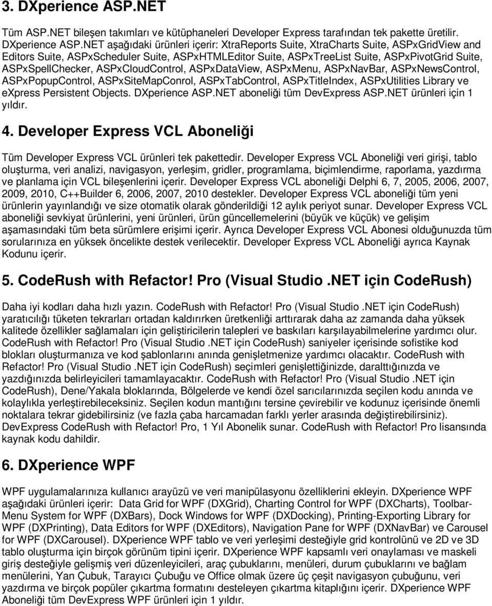 NET aşağıdaki ürünleri içerir: XtraReports Suite, XtraCharts Suite, ASPxGridView and Editors Suite, ASPxScheduler Suite, ASPxHTMLEditor Suite, ASPxTreeList Suite, ASPxPivotGrid Suite,