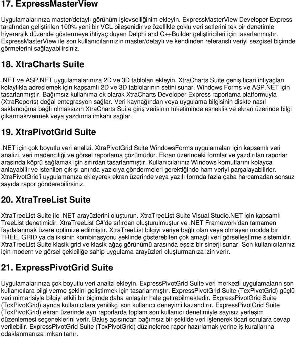 C++Builder geliştiricileri için tasarlanmıştır. ExpressMasterView ile son kullanıcılarınızın master/detaylı ve kendinden referanslı veriyi sezgisel biçimde görmelerini sağlayabilirsiniz. 18.