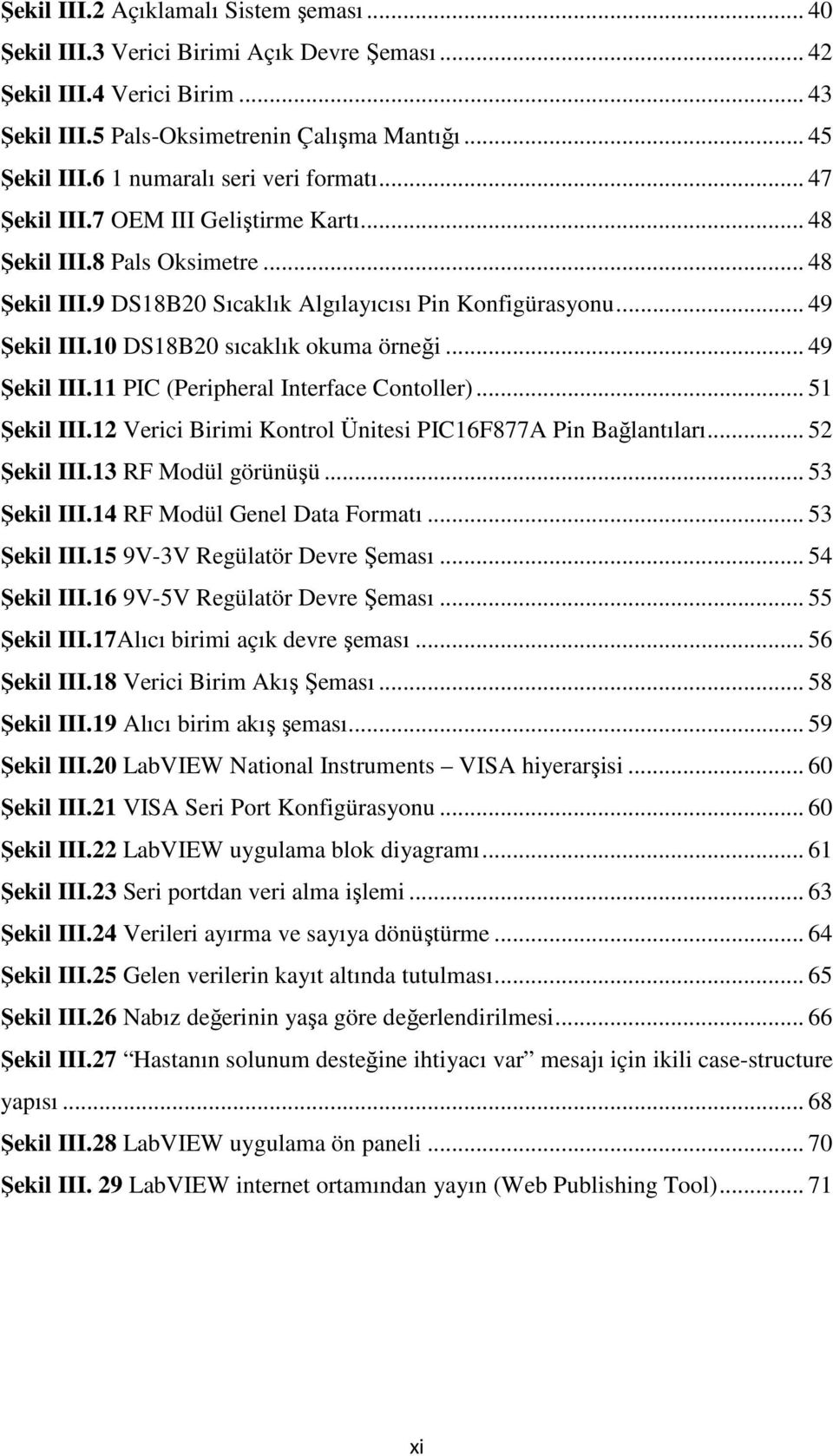 10 DS18B20 sıcaklık okuma örneği... 49 Şekil III.11 PIC (Peripheral Interface Contoller)... 51 Şekil III.12 Verici Birimi Kontrol Ünitesi PIC16F877A Pin Bağlantıları... 52 Şekil III.