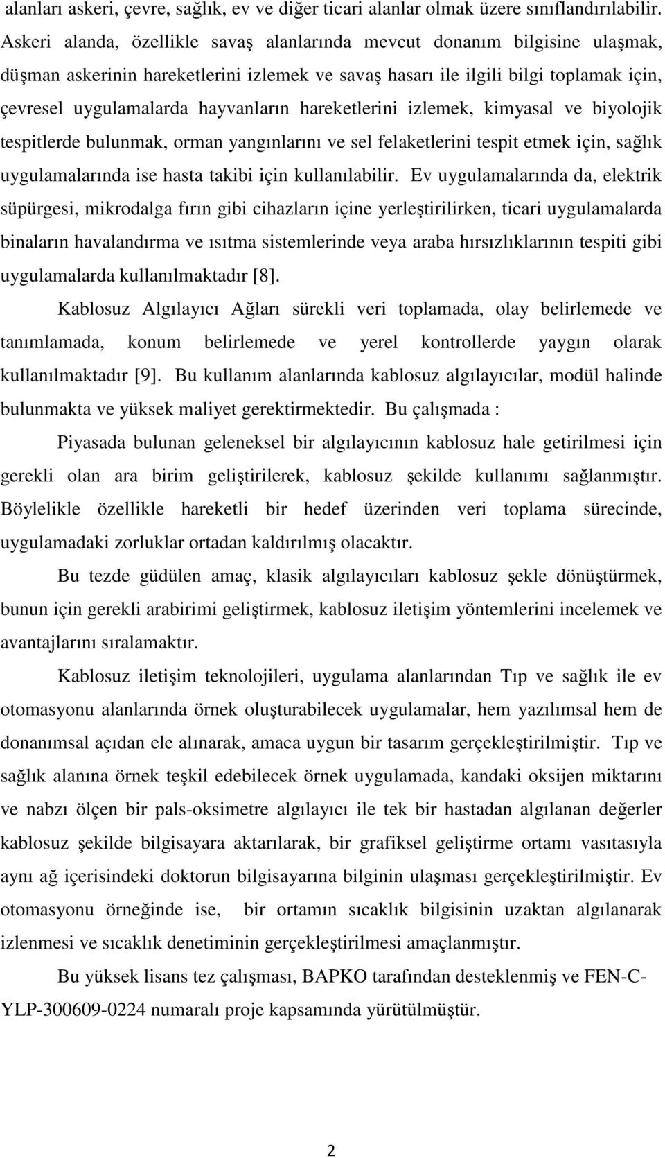 hareketlerini izlemek, kimyasal ve biyolojik tespitlerde bulunmak, orman yangınlarını ve sel felaketlerini tespit etmek için, sağlık uygulamalarında ise hasta takibi için kullanılabilir.