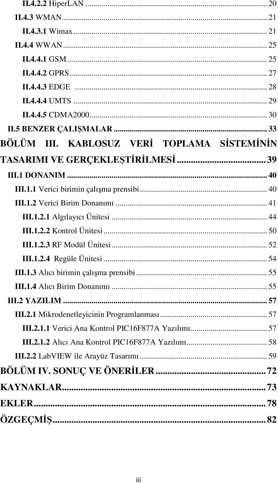 .. 41 III.1.2.1 Algılayıcı Ünitesi... 44 III.1.2.2 Kontrol Ünitesi... 50 III.1.2.3 RF Modül Ünitesi... 52 III.1.2.4 Regüle Ünitesi... 54 III.1.3 Alıcı birimin çalışma prensibi... 55 III.1.4 Alıcı Birim Donanımı.