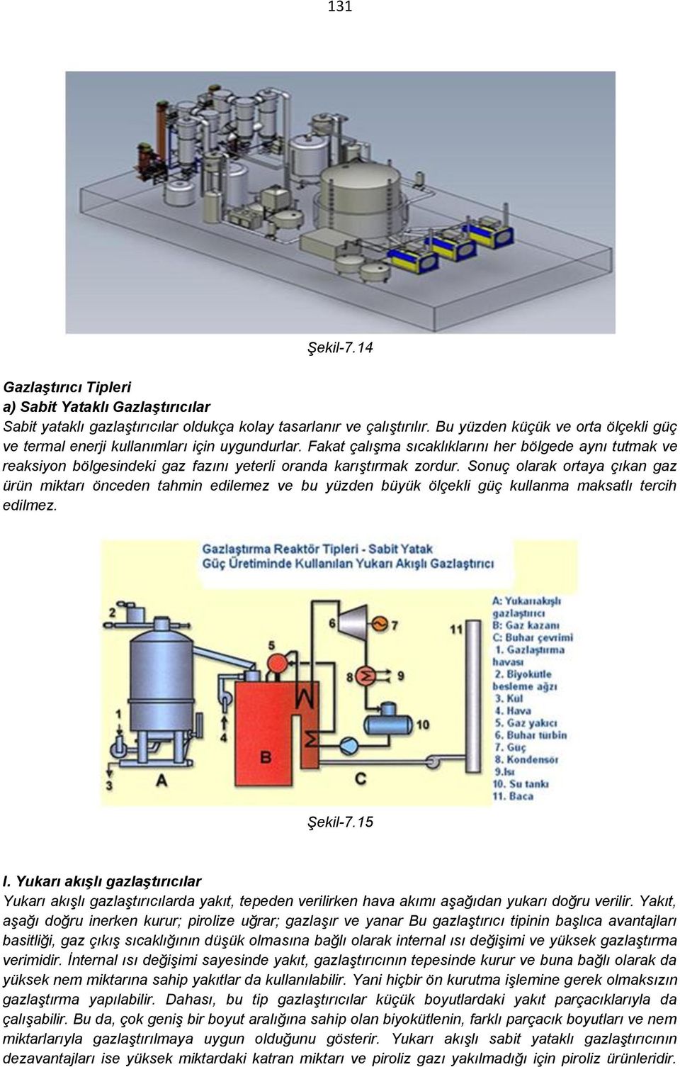 Fakat çalışma sıcaklıklarını her bölgede aynı tutmak ve reaksiyon bölgesindeki gaz fazını yeterli oranda karıştırmak zordur.