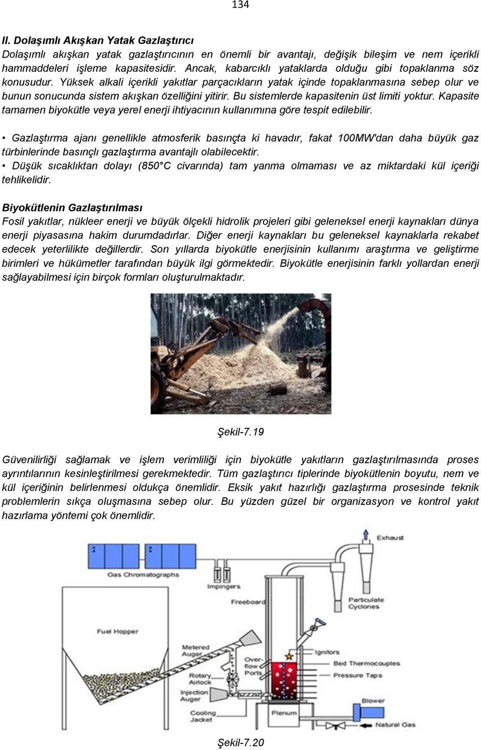 Yüksek alkali içerikli yakıtlar parçacıkların yatak içinde topaklanmasına sebep olur ve bunun sonucunda sistem akışkan özelliğini yitirir. Bu sistemlerde kapasitenin üst limiti yoktur.