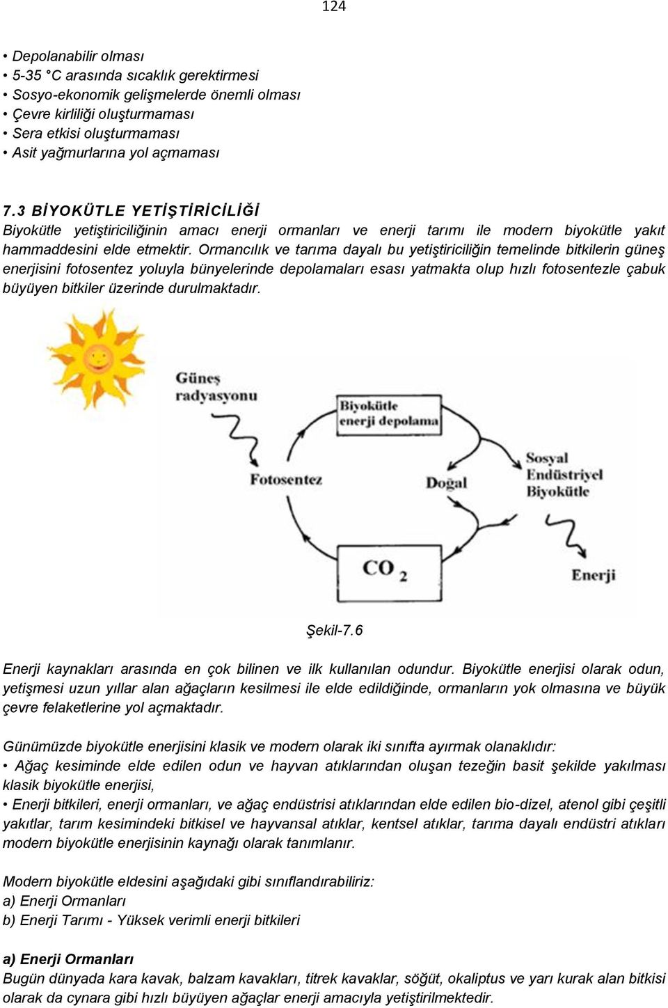 Ormancılık ve tarıma dayalı bu yetiştiriciliğin temelinde bitkilerin güneş enerjisini fotosentez yoluyla bünyelerinde depolamaları esası yatmakta olup hızlı fotosentezle çabuk büyüyen bitkiler