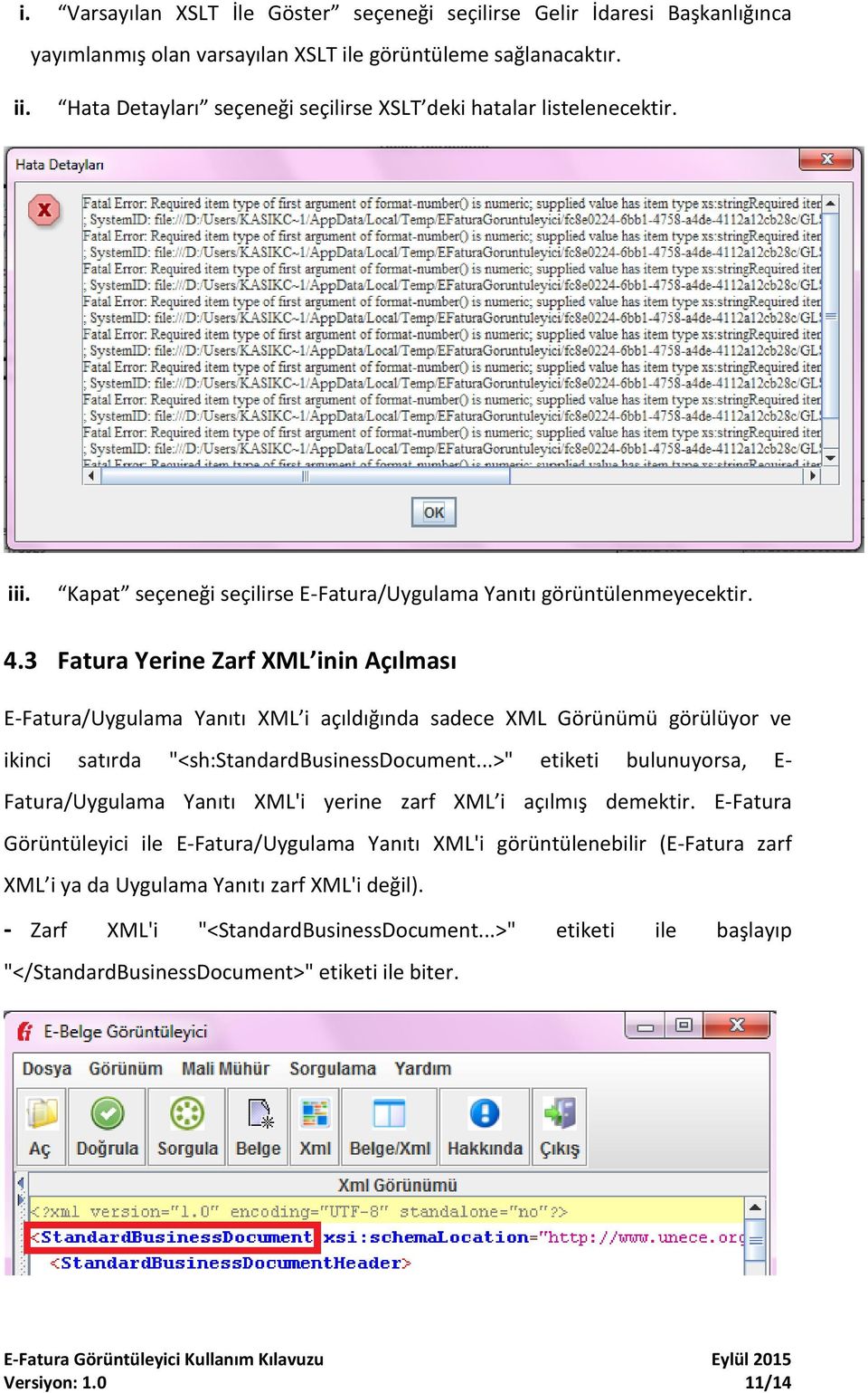 3 Fatura Yerine Zarf XML inin Açılması E-Fatura/Uygulama Yanıtı XML i açıldığında sadece XML Görünümü görülüyor ve ikinci satırda "<sh:standardbusinessdocument.