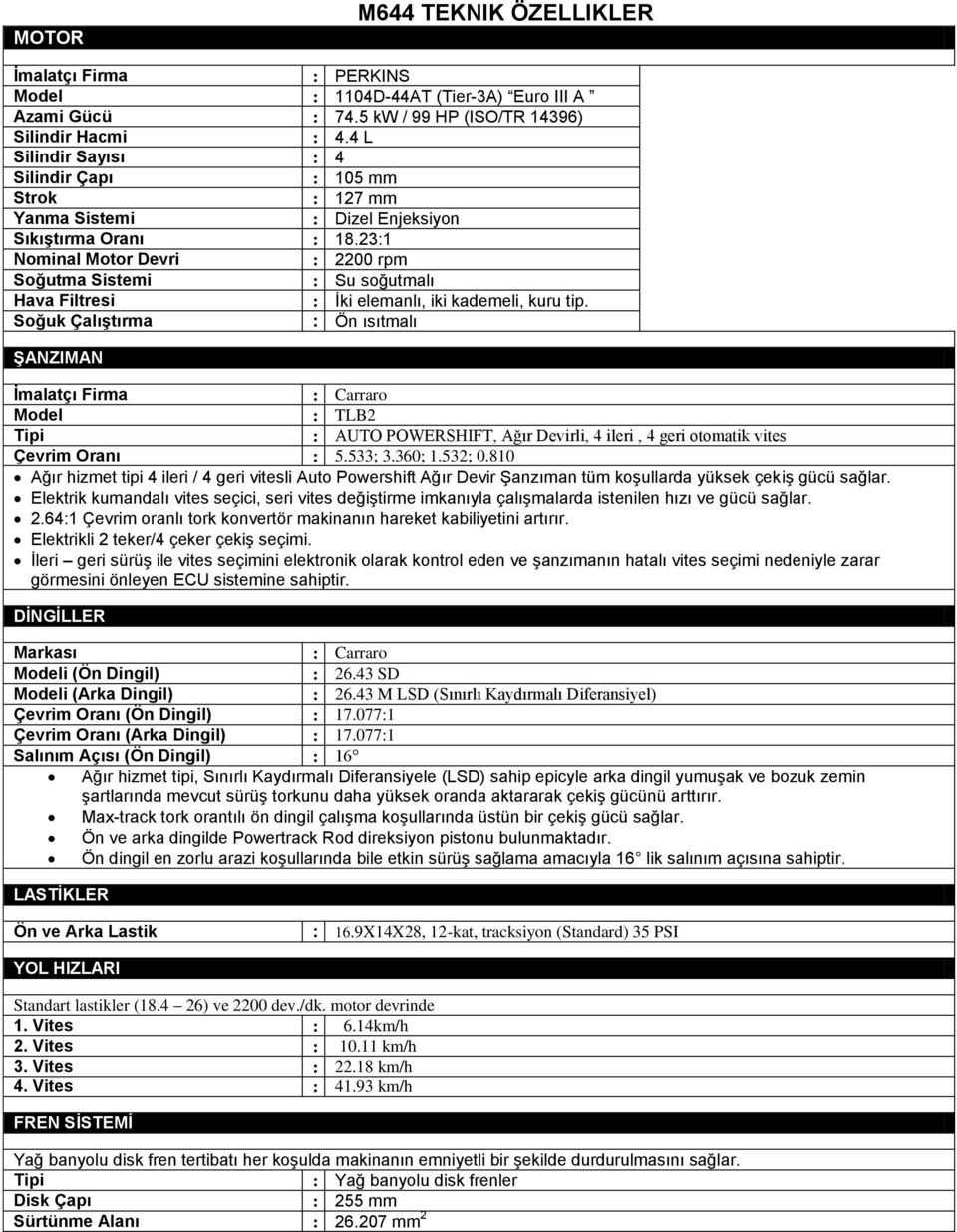 23:1 Nominal Motor Devri : 2200 rpm Soğutma Sistemi : Su soğutmalı Hava Filtresi : İki elemanlı, iki kademeli, kuru tip.
