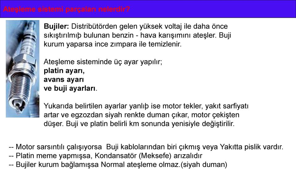 Yukarıda belirtilen ayarlar yanlıþ ise motor tekler, yakıt sarfiyatı artar ve egzozdan siyah renkte duman çıkar, motor çekişten düşer.