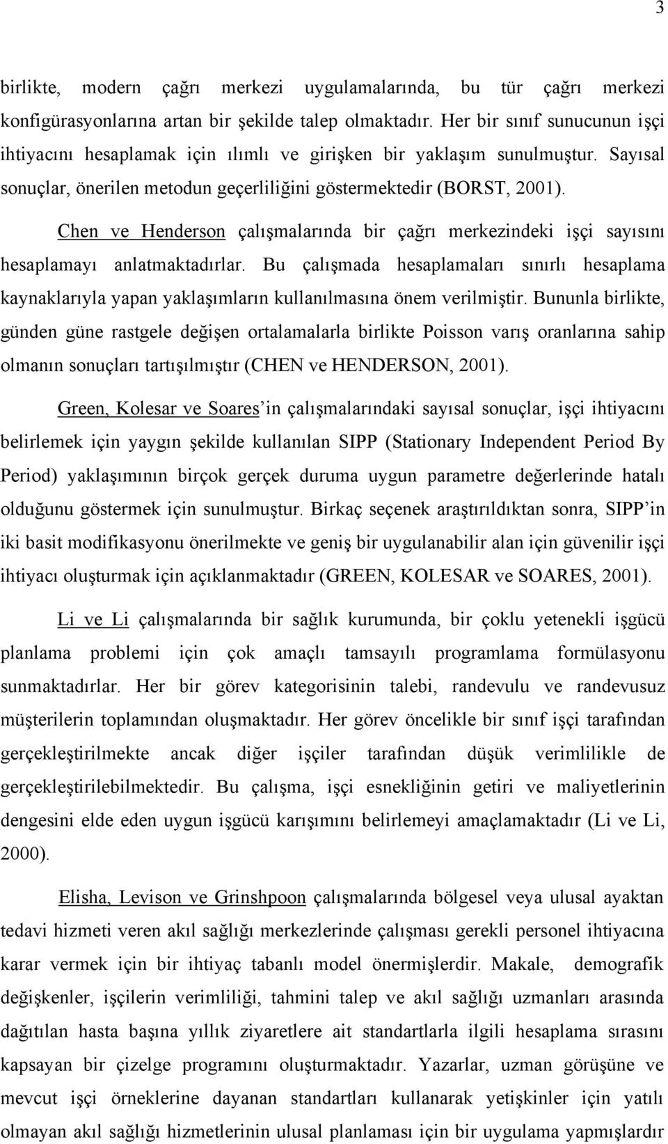 Chen ve Henderson çalışmalarında bir çağrı merkezindeki işçi sayısını hesaplamayı anlatmaktadırlar.