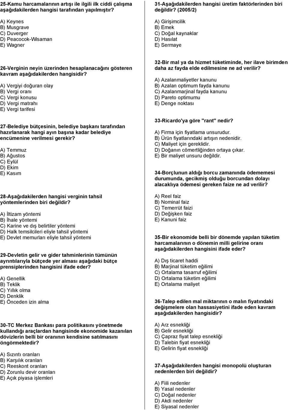 (2005/2) A) Girişimcilik B) Emek C) Doğal kaynaklar D) Hasılat E) Sermaye 26-Verginin neyin üzerinden hesaplanacağını gösteren kavram A) Vergiyi doğuran olay B) Vergi oranı C) Vergi konusu D) Vergi