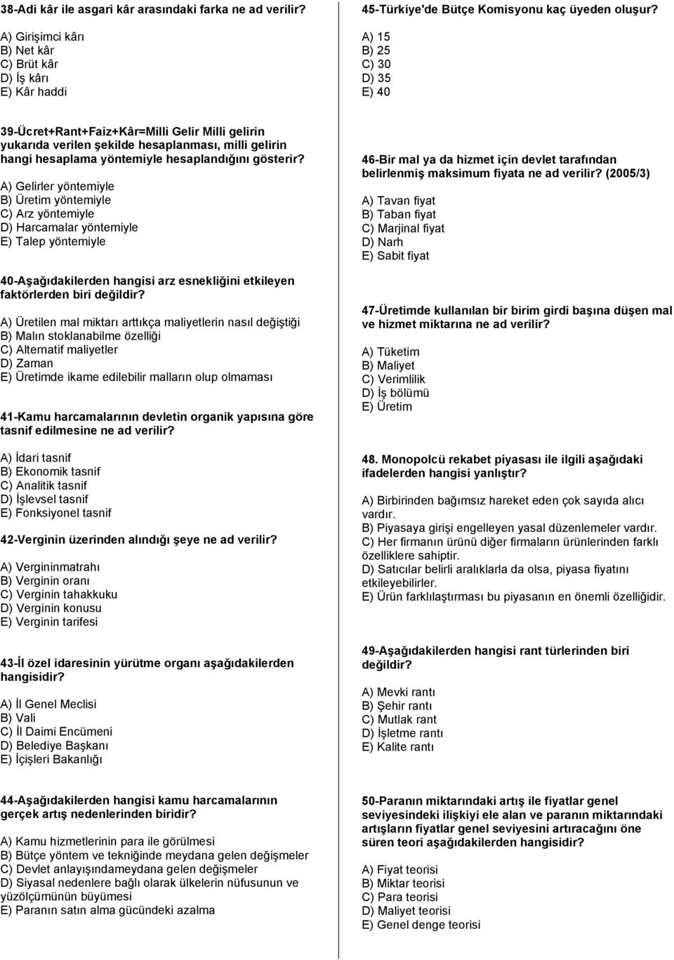 A) Gelirler yöntemiyle B) Üretim yöntemiyle C) Arz yöntemiyle D) Harcamalar yöntemiyle E) Talep yöntemiyle 40-Aşağıdakilerden hangisi arz esnekliğini etkileyen faktörlerden biri değildir?