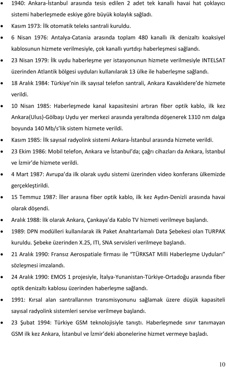 23 Nisan 1979: İlk uydu haberleşme yer istasyonunun hizmete verilmesiyle INTELSAT üzerinden Atlantik bölgesi uyduları kullanılarak 13 ülke ile haberleşme sağlandı.