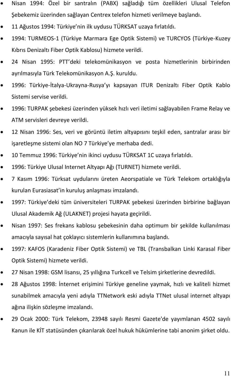 24 Nisan 1995: PTT deki telekomünikasyon ve posta hizmetlerinin birbirinden ayrılmasıyla Türk Telekomünikasyon A.Ş. kuruldu.