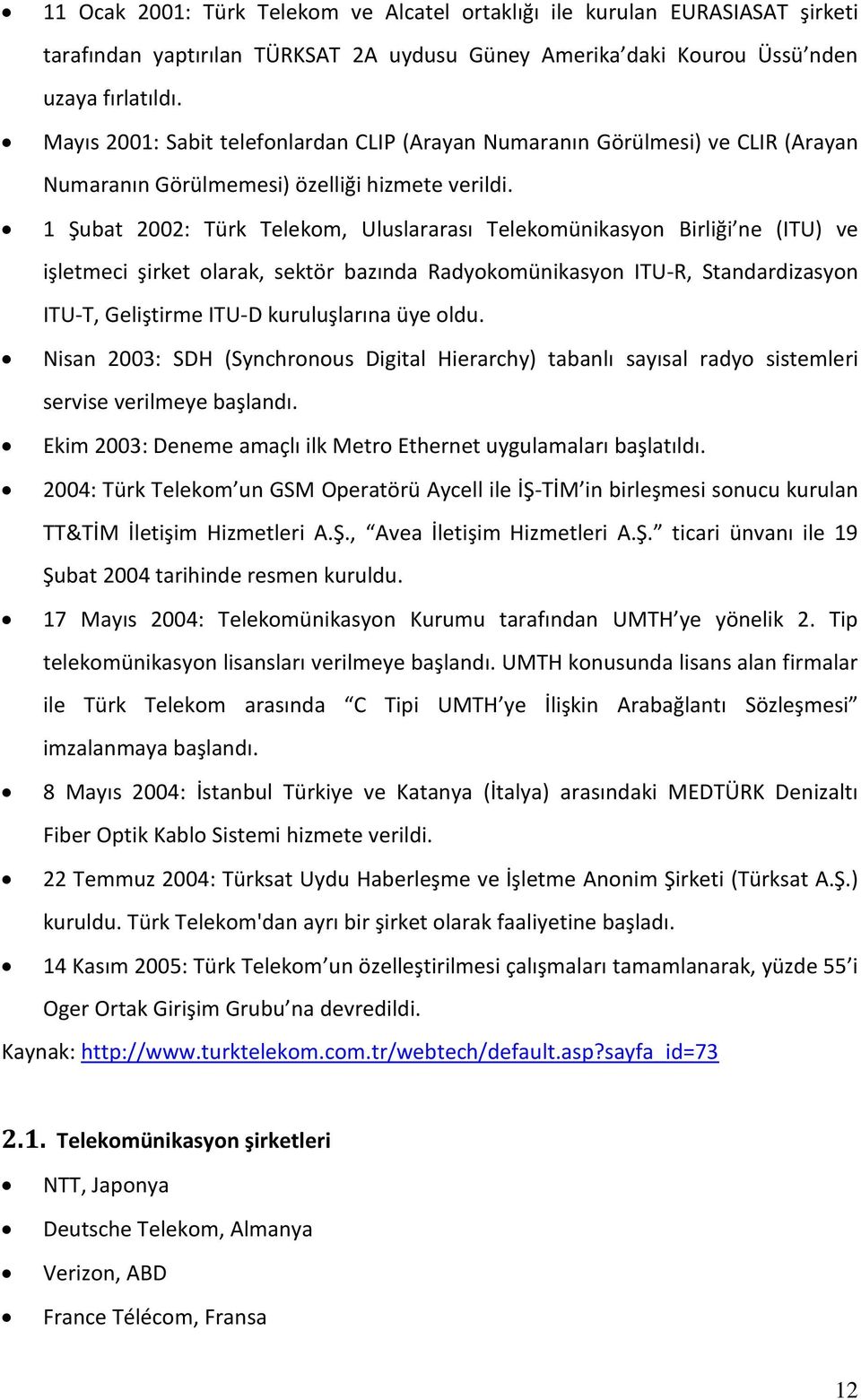 1 Şubat 2002: Türk Telekom, Uluslararası Telekomünikasyon Birliği ne (ITU) ve işletmeci şirket olarak, sektör bazında Radyokomünikasyon ITU-R, Standardizasyon ITU-T, Geliştirme ITU-D kuruluşlarına