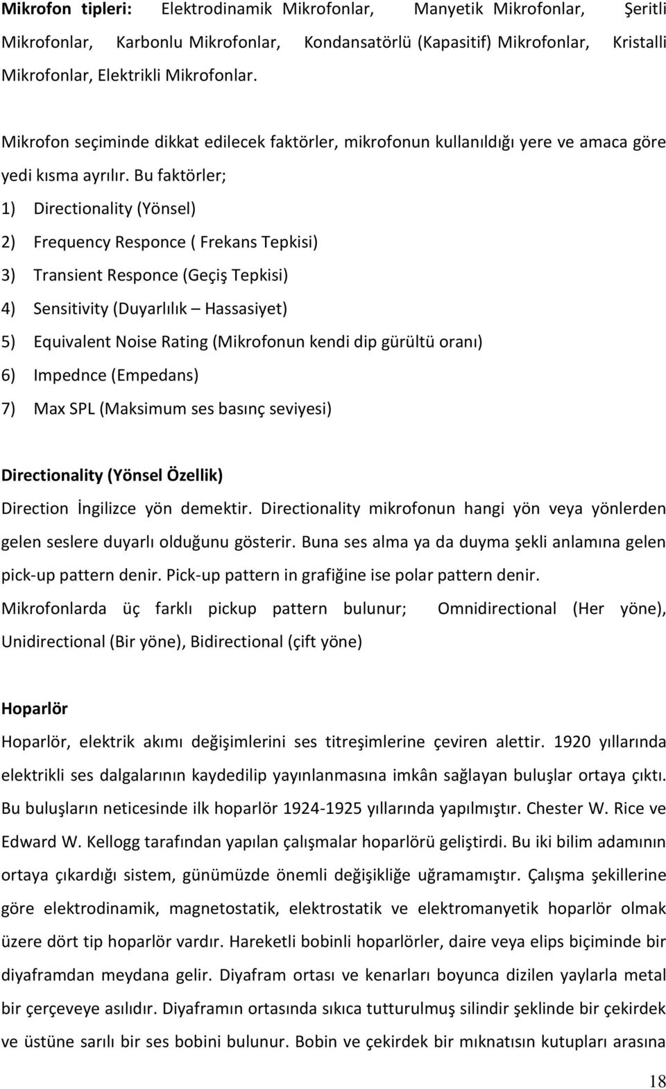 Bu faktörler; 1) Directionality (Yönsel) 2) Frequency Responce ( Frekans Tepkisi) 3) Transient Responce (Geçiş Tepkisi) 4) Sensitivity (Duyarlılık Hassasiyet) 5) Equivalent Noise Rating (Mikrofonun