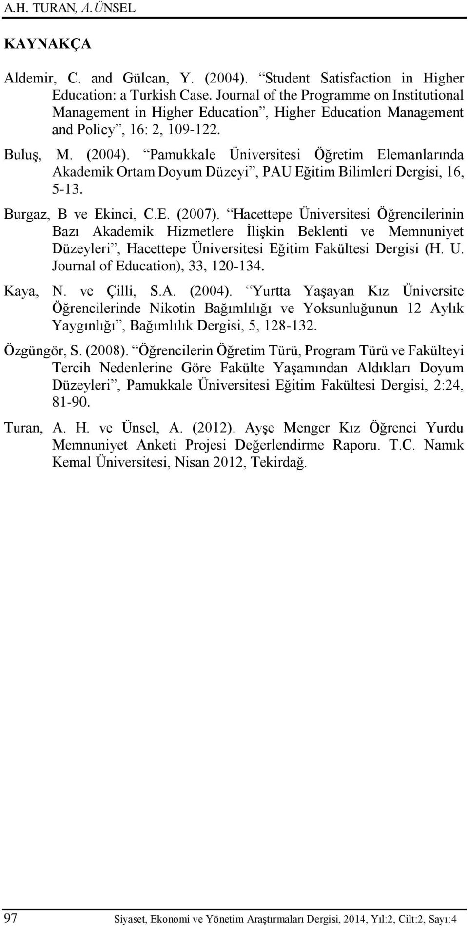 Pamukkale Üniversitesi Öğretim Elemanlarında Akademik Ortam Doyum Düzeyi, PAU Eğitim Bilimleri Dergisi, 16, 5-13. Burgaz, B ve Ekinci, C.E. 2007.