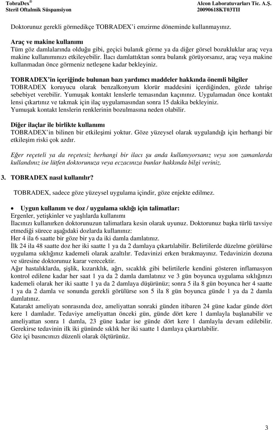 İlacı damlattıktan sonra bulanık görüyorsanız, araç veya makine kullanmadan önce görmeniz netleşene kadar bekleyiniz.