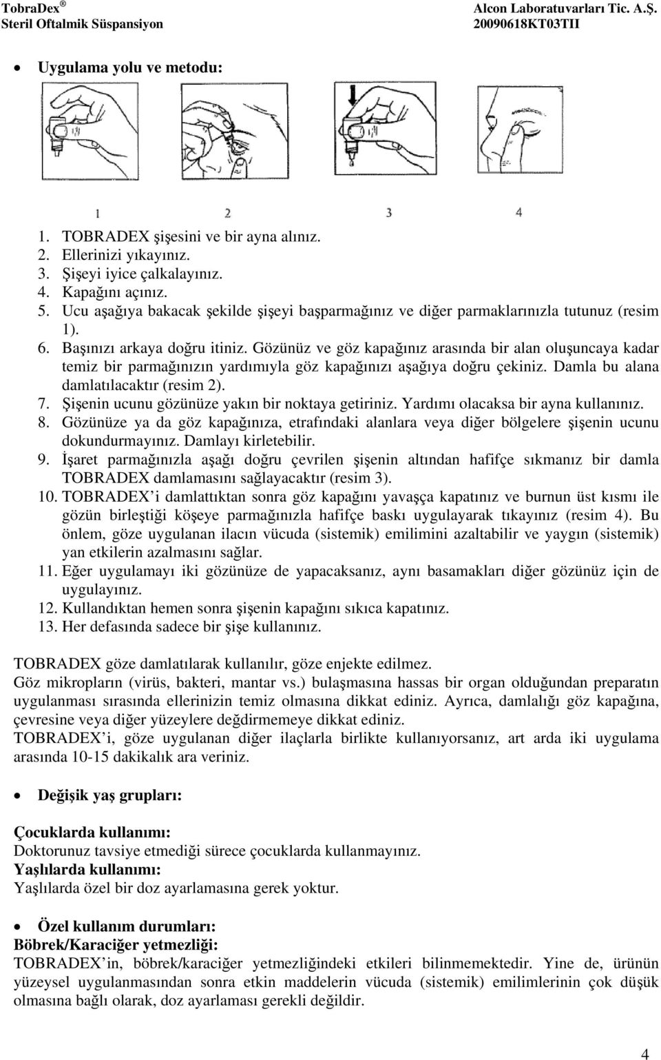 Gözünüz ve göz kapağınız arasında bir alan oluşuncaya kadar temiz bir parmağınızın yardımıyla göz kapağınızı aşağıya doğru çekiniz. Damla bu alana damlatılacaktır (resim 2). 7.