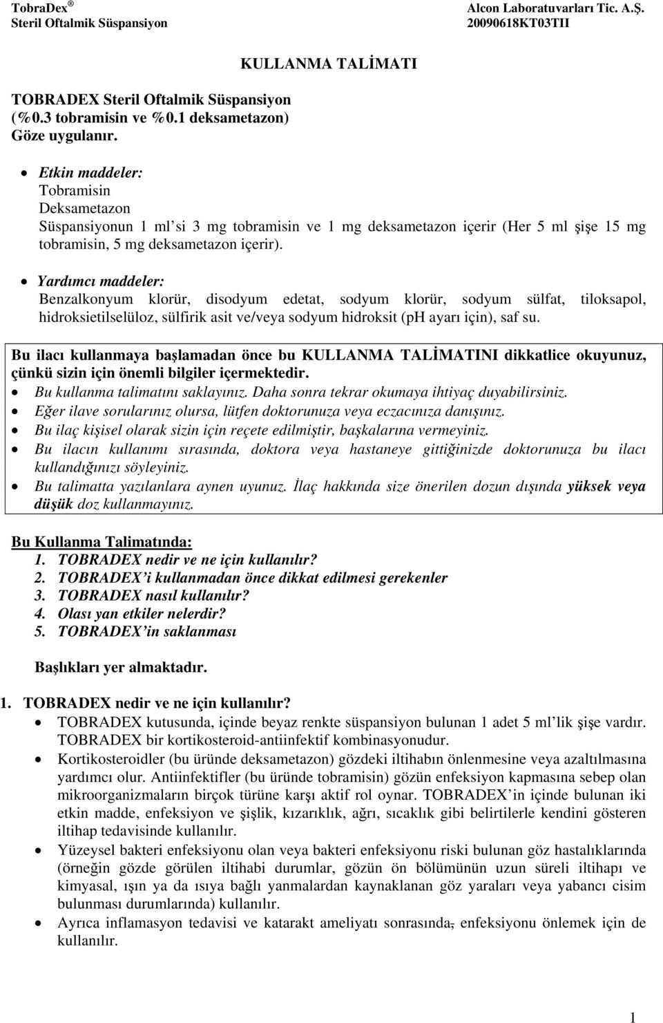 Yardımcı maddeler: Benzalkonyum klorür, disodyum edetat, sodyum klorür, sodyum sülfat, tiloksapol, hidroksietilselüloz, sülfirik asit ve/veya sodyum hidroksit (ph ayarı için), saf su.