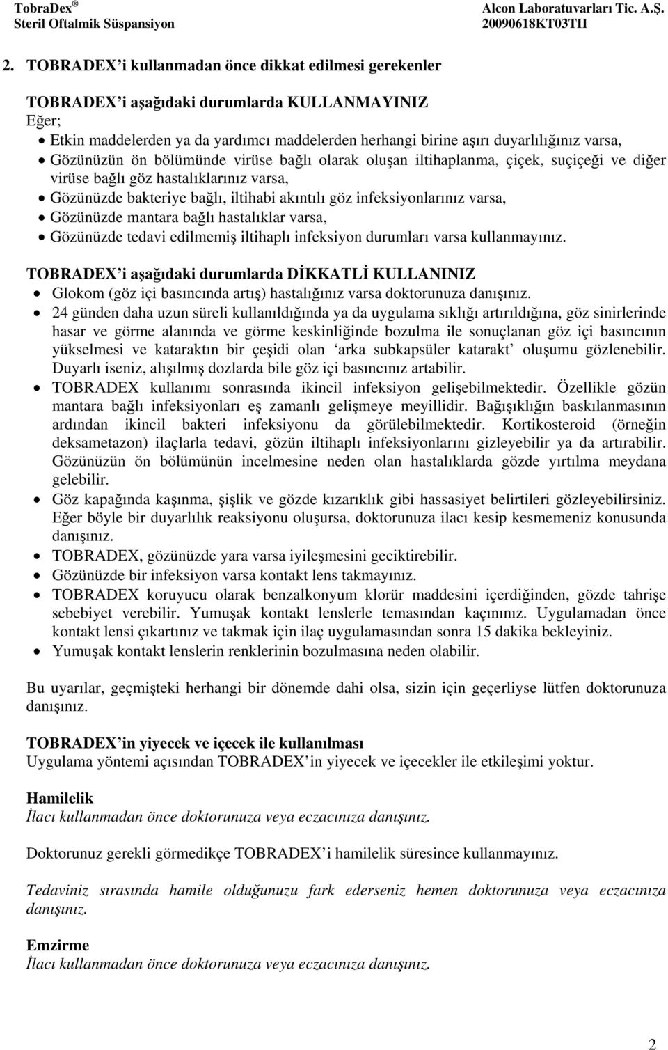 varsa, Gözünüzde mantara bağlı hastalıklar varsa, Gözünüzde tedavi edilmemiş iltihaplı infeksiyon durumları varsa kullanmayınız.