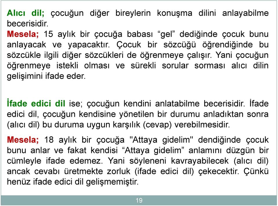 İfade edici dil ise; çocuğun kendini anlatabilme becerisidir. İfade edici dil, çocuğun kendisine yönetilen bir durumu anladıktan sonra (alıcı dil) bu duruma uygun karşılık (cevap) verebilmesidir.