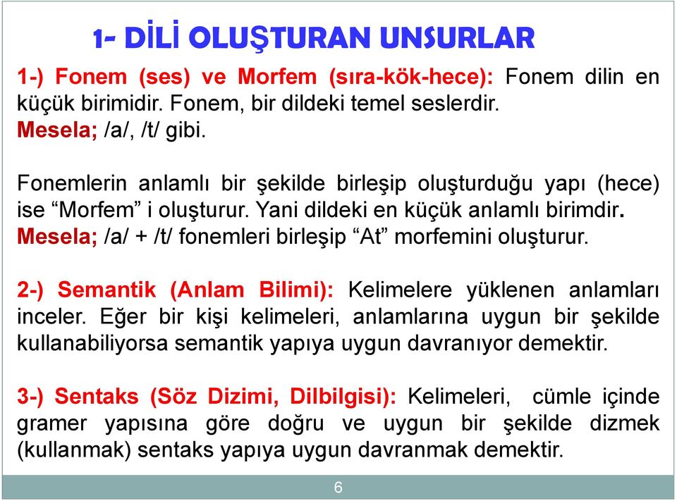 Mesela; /a/ + /t/ fonemleri birleşip At morfemini oluşturur. 2-) Semantik (Anlam Bilimi): Kelimelere yüklenen anlamları inceler.