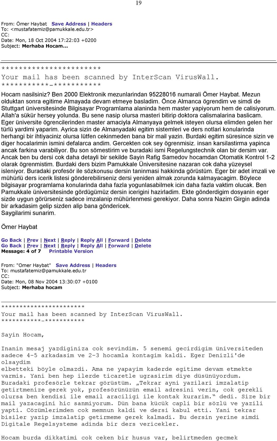 Mezun olduktan sonra egitime Almayada devam etmeye basladim. Önce Almanca ögrendim ve simdi de Stuttgart üniversitesinde Bilgisayar Programlama alaninda hem master yapiyorum hem de calisiyorum.