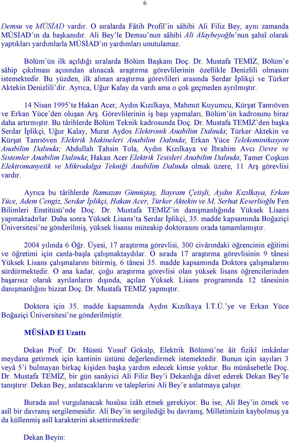 Mustafa TEMİZ, Bölüm e sâhip çıkılması açısından alınacak araştırma görevlilerinin özellikle Denizlili olmasını istemektedir.