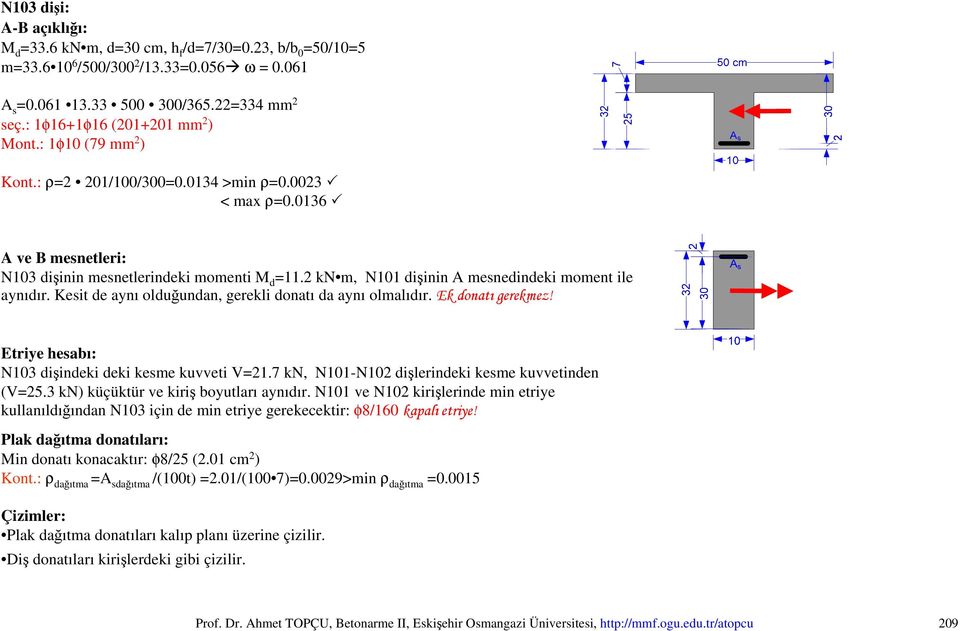 2 kn m, N101 dişinin A mesnedindeki moment ile aynıdır. Kesit de aynı olduğundan, gerekli donatı da aynı olmalıdır. Ek donatı gerekmez! Etriye hesabı: N103 dişindeki deki kesme kuvveti V=21.
